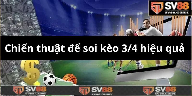 Chiến thuật để soi kèo 3/4 hiệu quả 