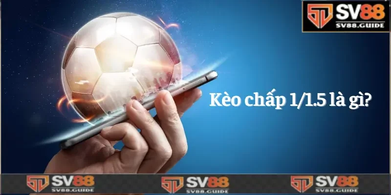 Kèo Chấp 1/1.5 Là Gì?