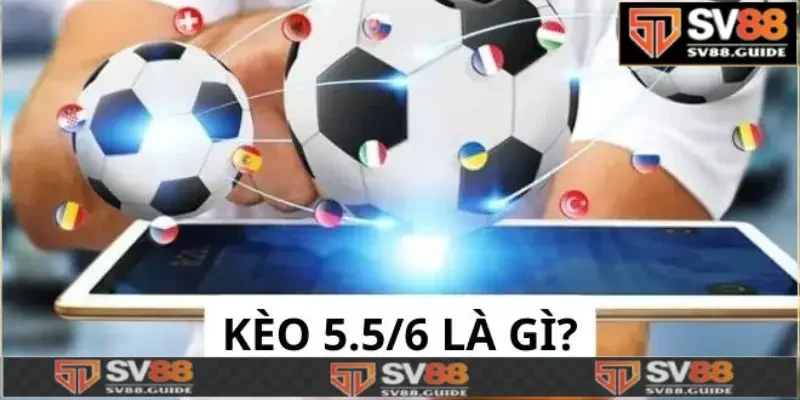 Khái niệm kèo 5.5/6 là gì?