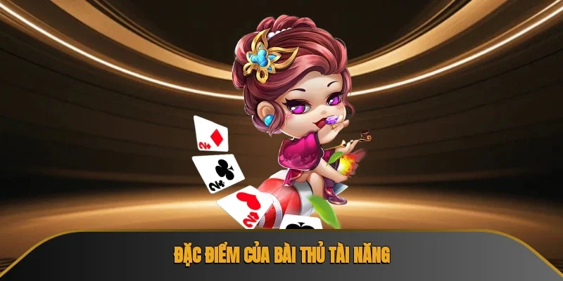Đặc điểm của bài thủ tài năng
