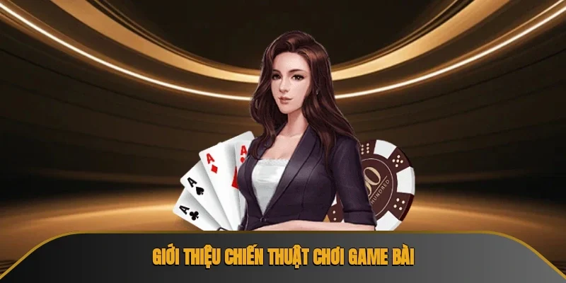 Giới thiệu chiến thuật chơi game bài