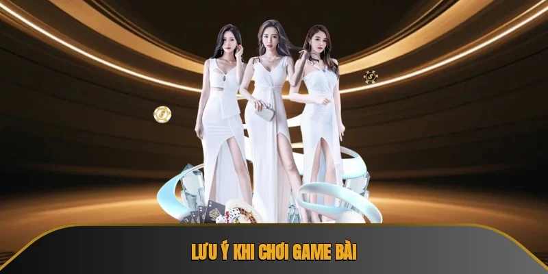 Lưu ý khi chơi game bài